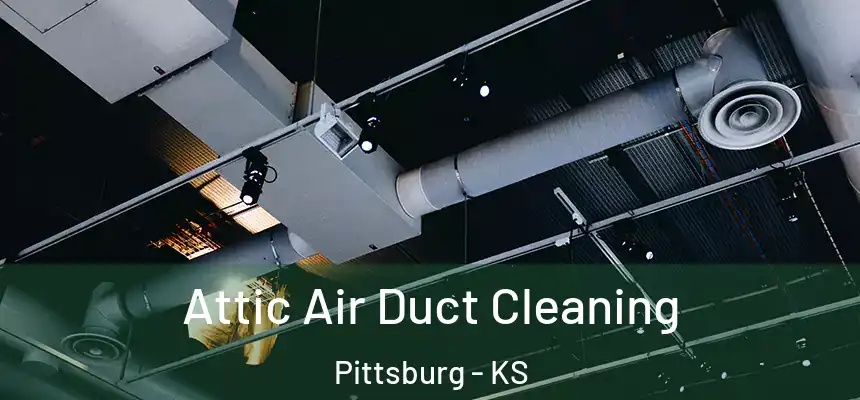 Attic Air Duct Cleaning Pittsburg - KS
