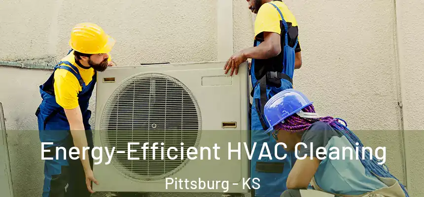  Energy-Efficient HVAC Cleaning Pittsburg - KS
