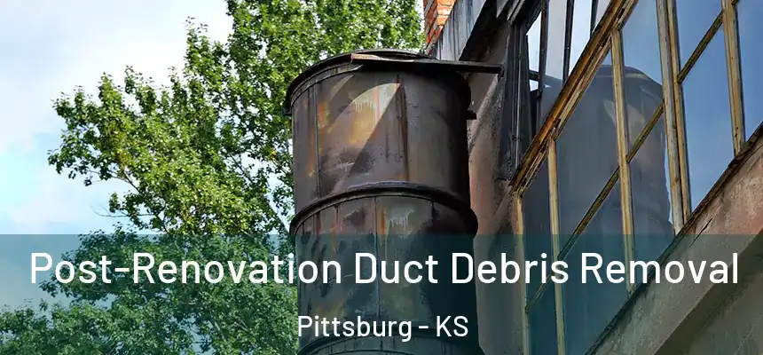 Post-Renovation Duct Debris Removal Pittsburg - KS
