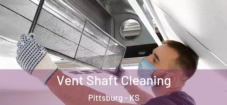 Vent Shaft Cleaning Pittsburg - KS